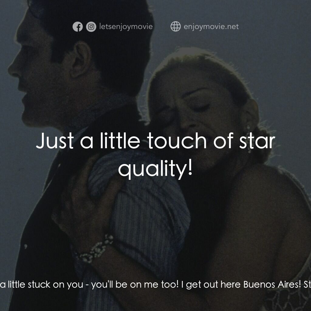 阿根廷，別為我哭泣電影對白：Eva Perón:  What's new, Buenos Aires? I'm new! I wanna say I'm just a little stuc