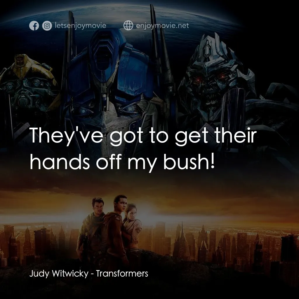 變形金剛電影對白：Judy Witwicky: They've got to get their hands off my bush!