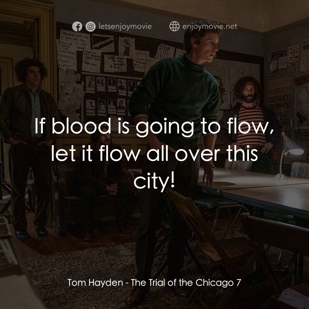 芝加哥七人案：驚世審判電影對白：Tom Hayden: If blood is going to flow, let it flow all over this city!