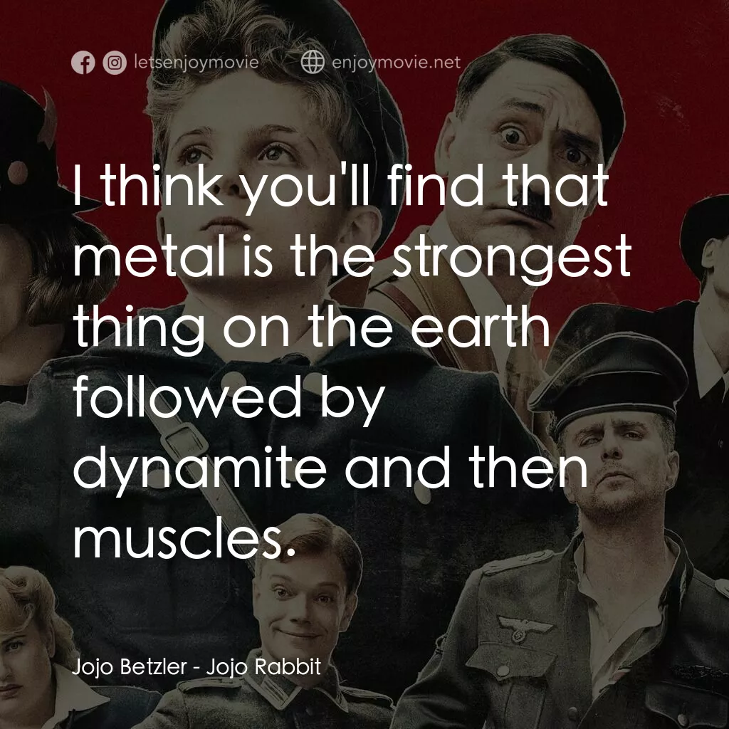陽光兔仔兵電影對白：Jojo Betzler:  I think you'll find that metal is the strongest thing on the earth