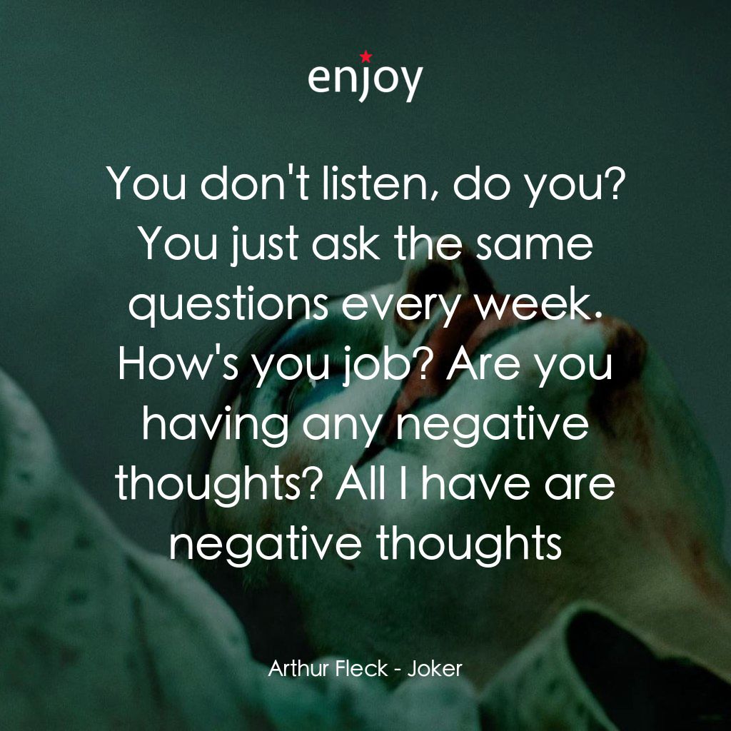 JOKER小丑電影對白：Arthur Fleck: You don't listen, do you? You just ask the same questions every wee