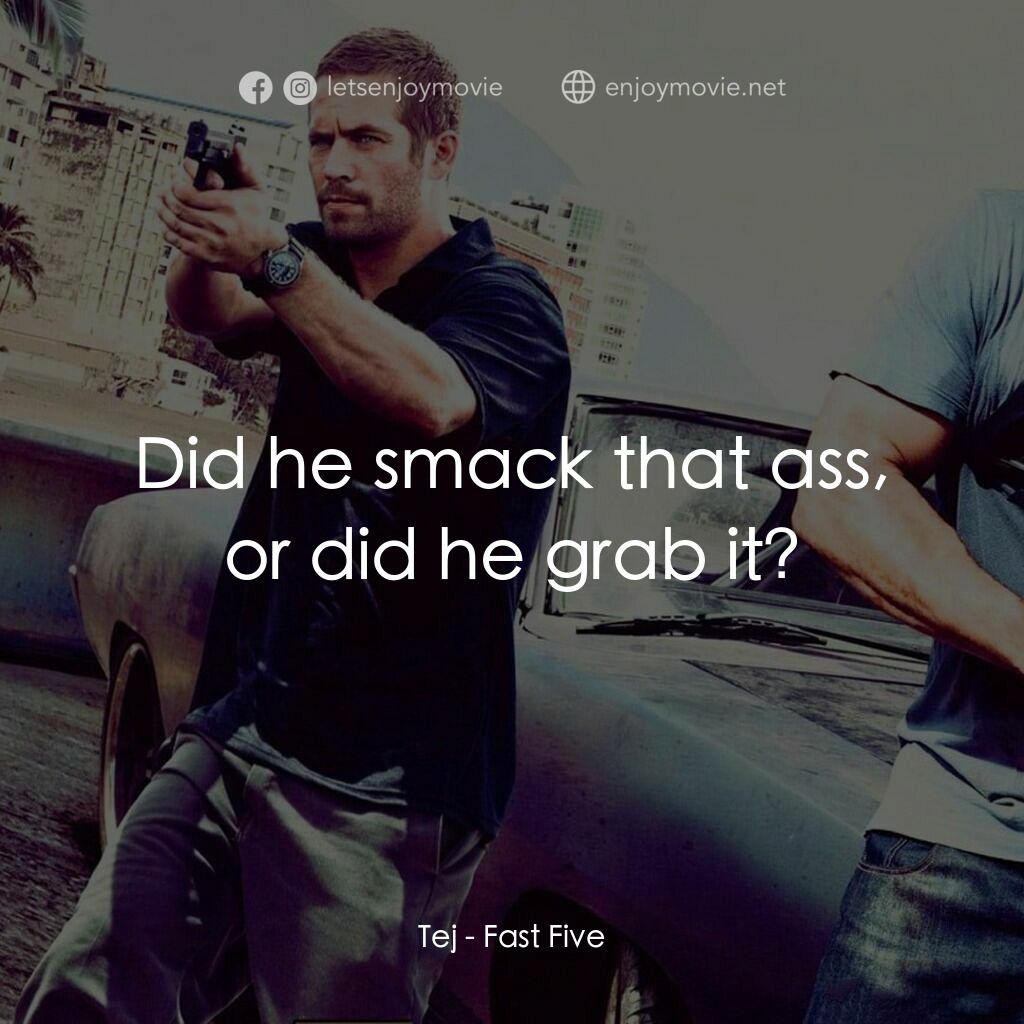 狂野時速5電影對白：Tej:  Did he smack that ass, or did he grab it?