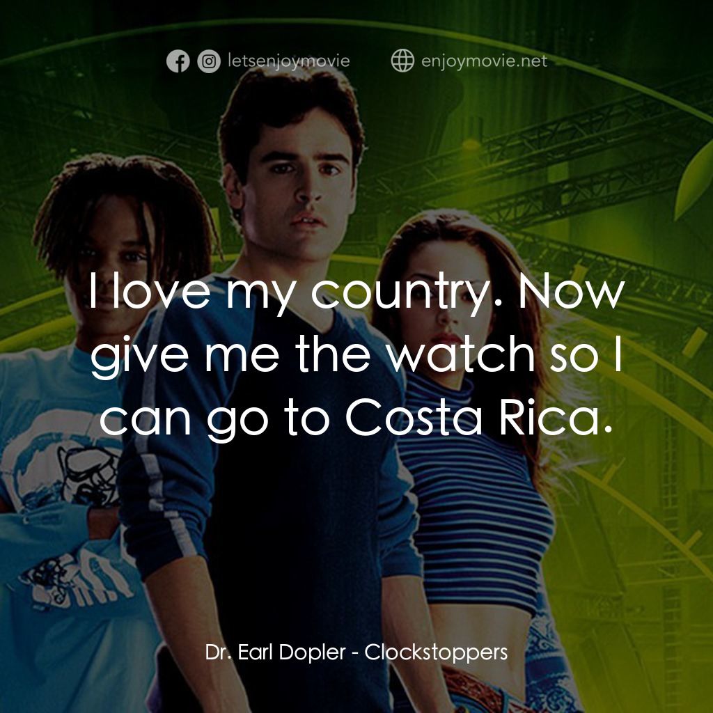 時光駭客電影對白：Dr. Earl Dopler: I love my country. Now give me the watch so I can go to Costa Ri