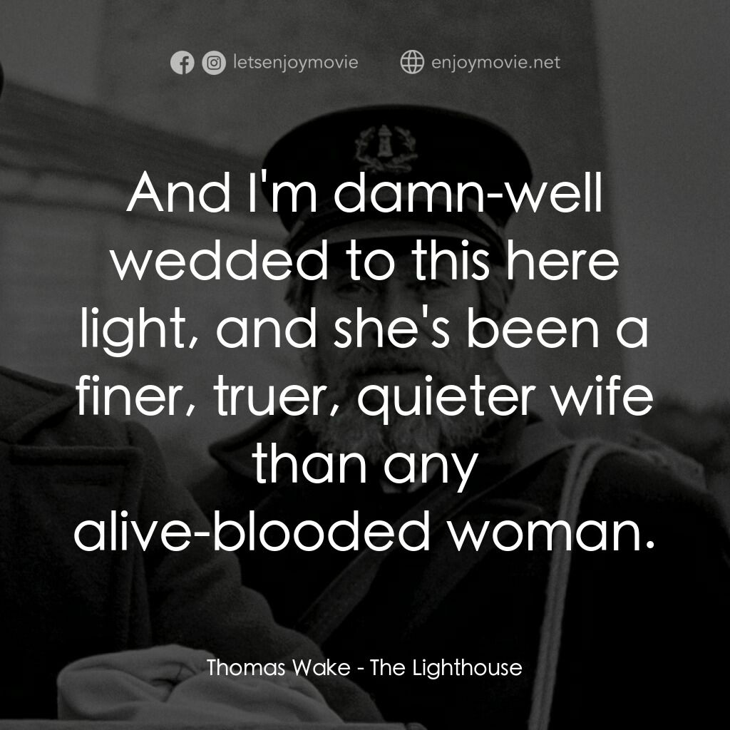 燈塔電影對白：Thomas Wake:  And I'm damn-well wedded to this here light, and she's been a finer