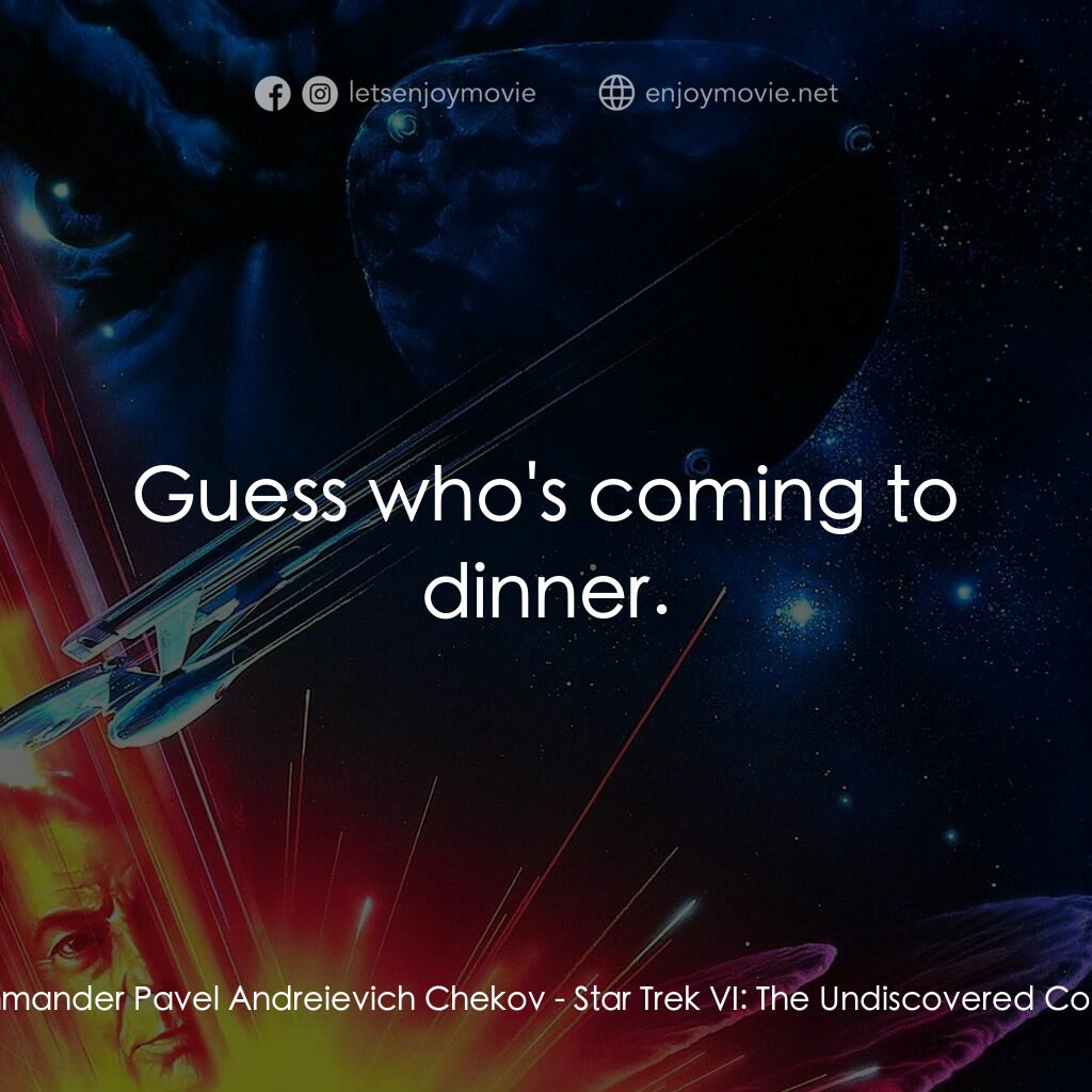 星艦迷航記 VI：邁入未來電影對白：Commander Pavel Andreievich Chekov:  Guess who's coming to dinner.