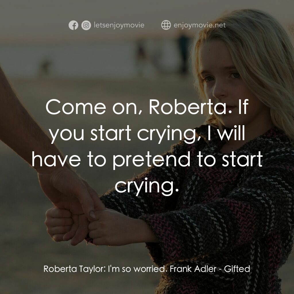 天賦的禮物電影對白：Roberta Taylor:  I'm so worried. Frank Adler:  Come on, Roberta. If you start cry