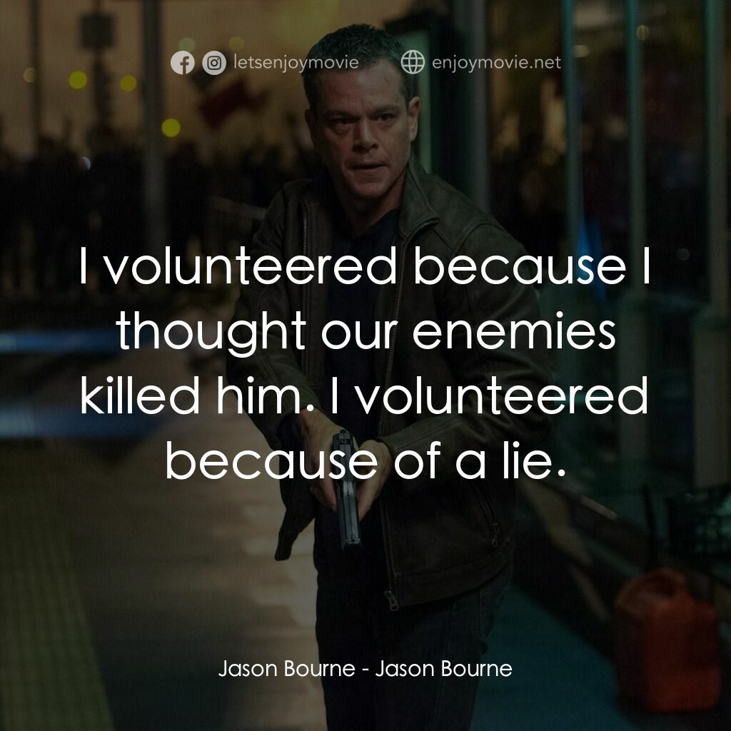 叛諜追擊5：身份重啟電影對白：Jason Bourne:  I volunteered because I thought our enemies killed him. I voluntee
