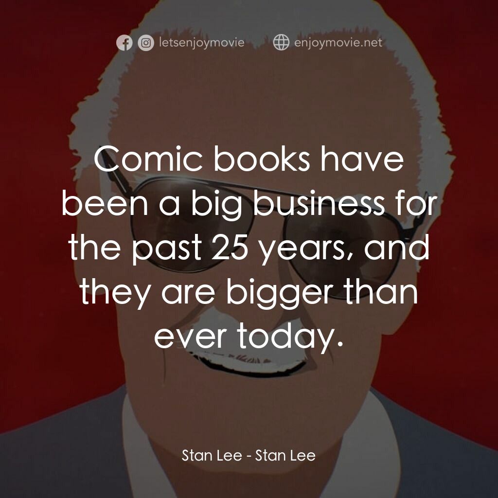《永遠懷念 史丹李》經典台詞：Stan Lee:  Comic books have been a big business fo ...