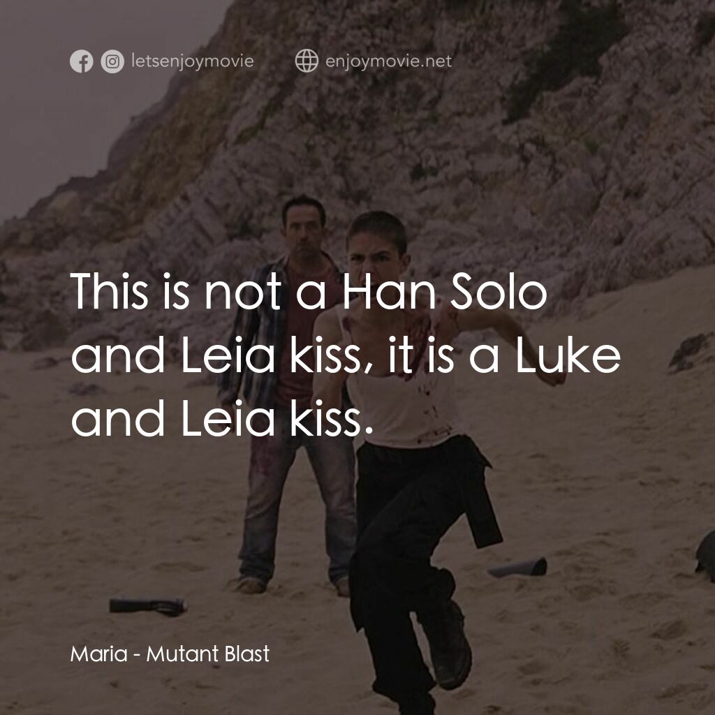 Mutant Blast電影對白：Maria:  This is not a Han Solo and Leia kiss, it is a Luke and Leia kiss.