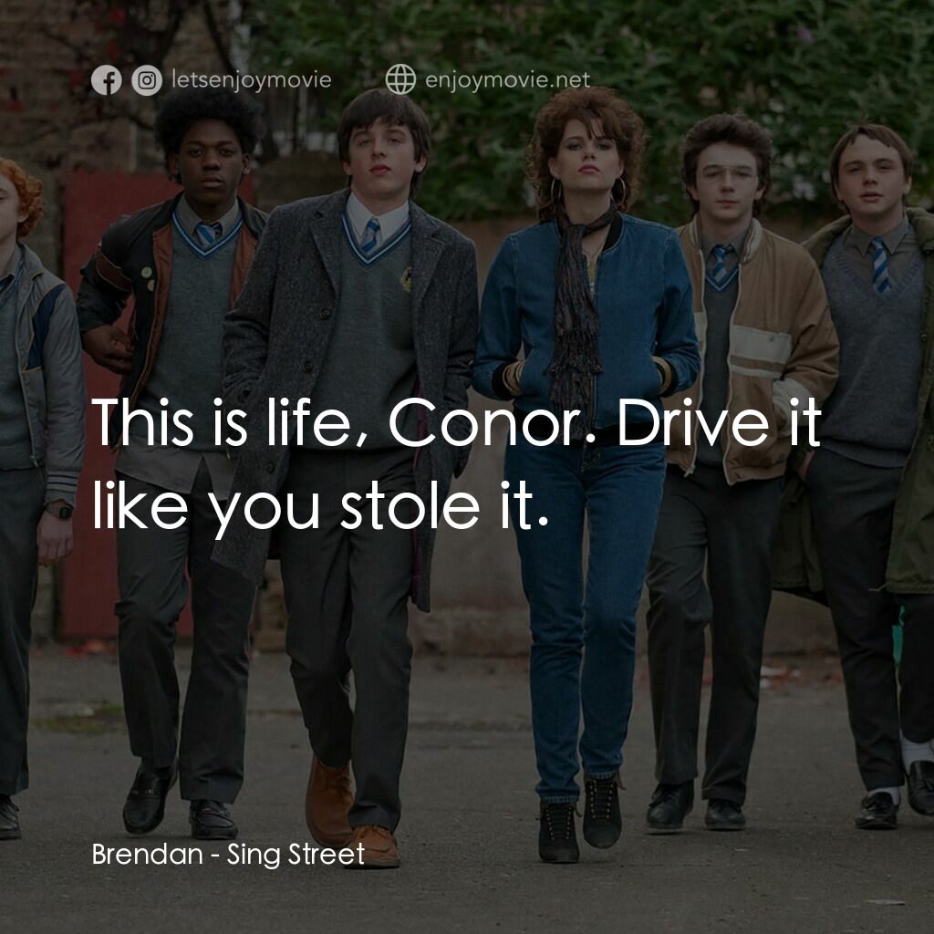 搖滾青春戀習曲電影對白：Brendan:  This is life, Conor. Drive it like you stole it.