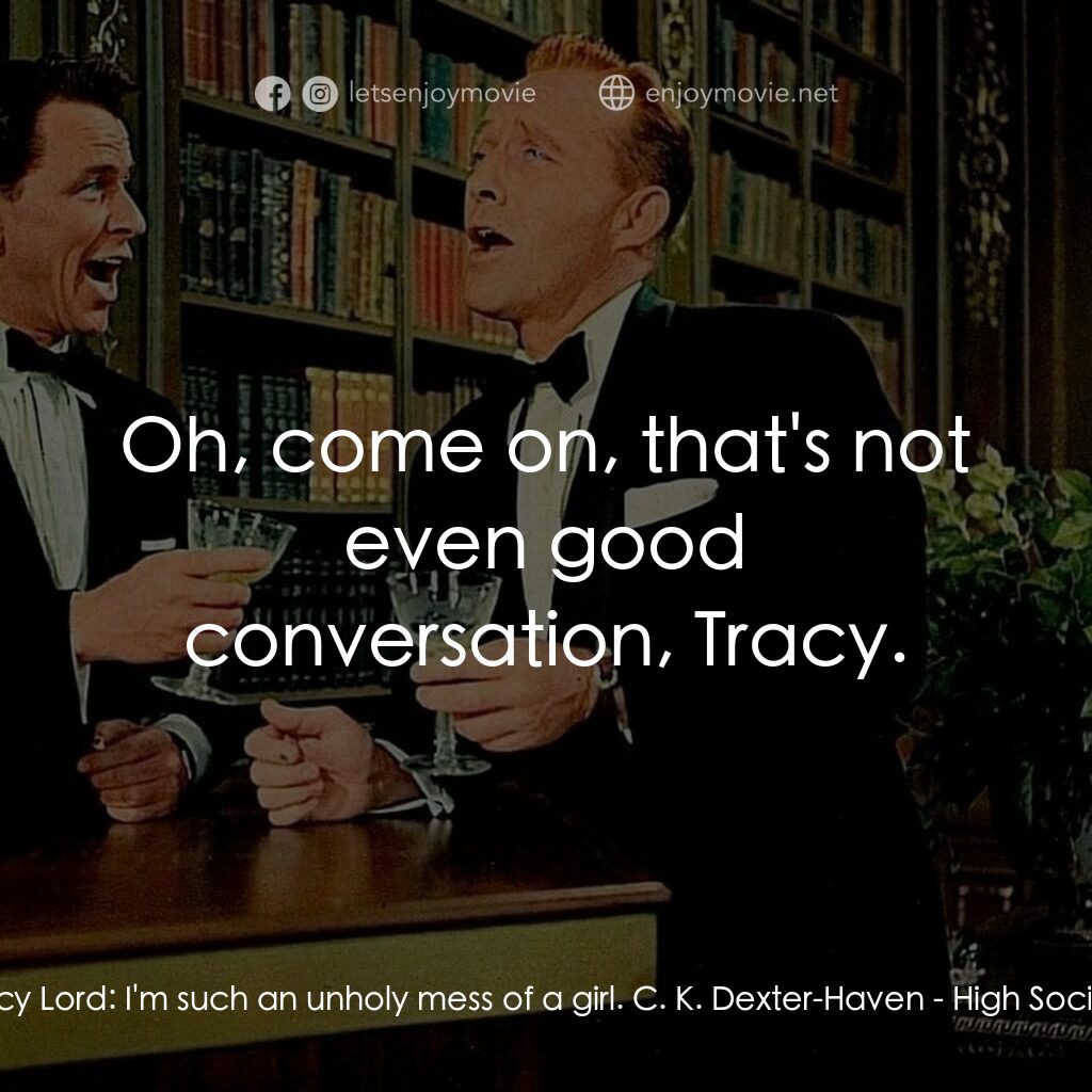 上流社會電影對白：Tracy Lord:  I'm such an unholy mess of a girl. C. K. Dexter-Haven:  Oh, come on,