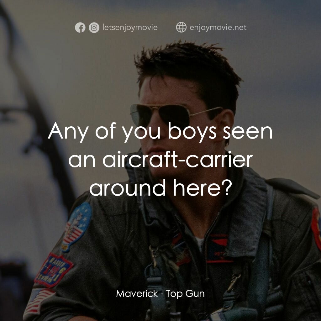 捍衛戰士電影對白：Maverick:  Any of you boys seen an aircraft-carrier around here?