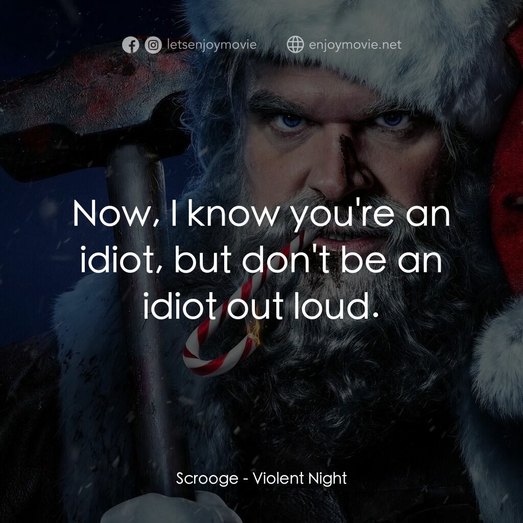 殺神夜電影對白：Scrooge:  Now, I know you're an idiot, but don't be an idiot out loud.