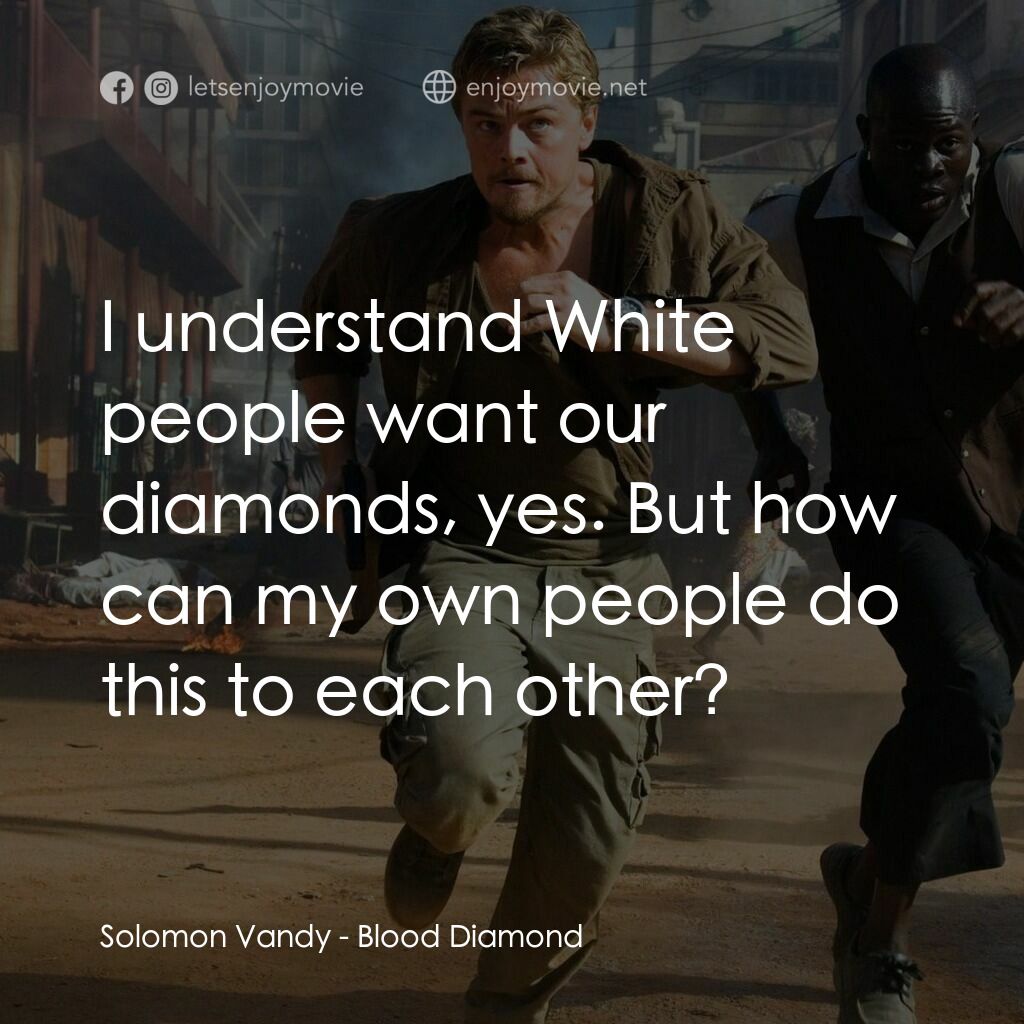血鑽石電影對白：Solomon Vandy:  I understand White people want our diamonds, yes. But how can my 
