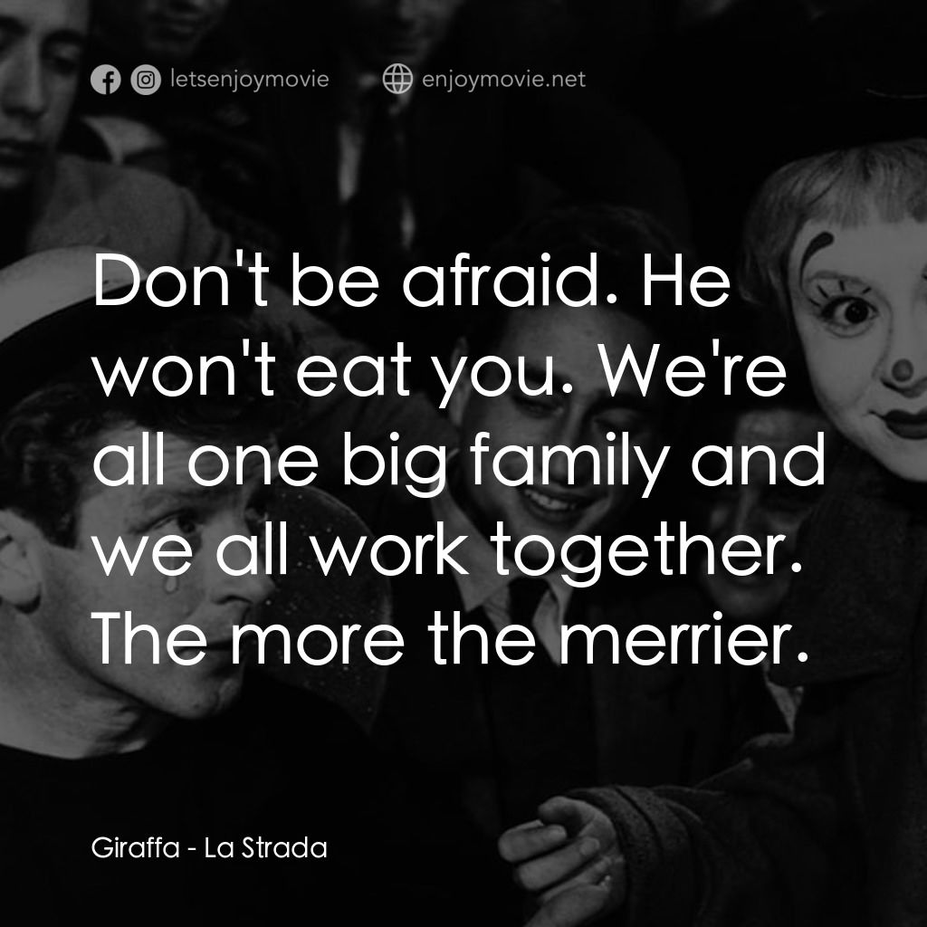 大路電影對白：Giraffa: Don't be afraid. He won't eat you. We're all one big family and we all w