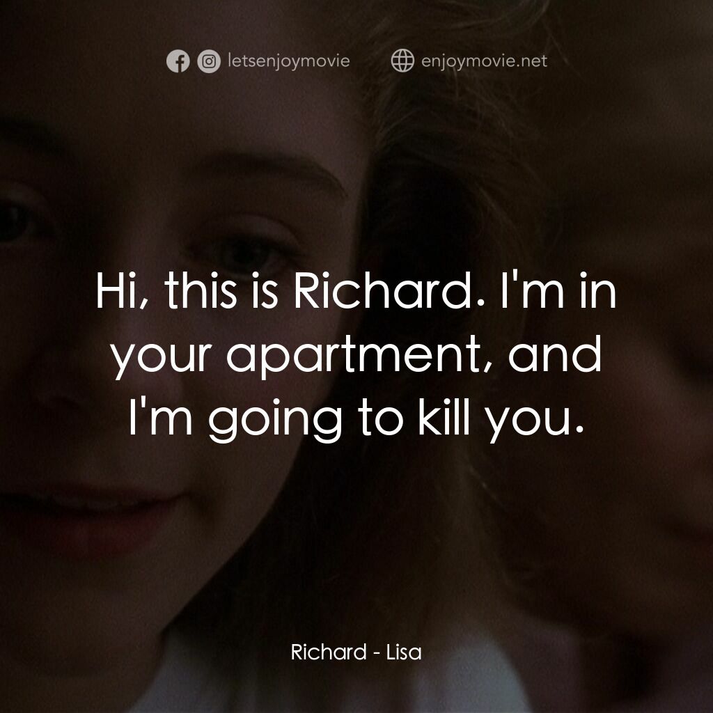 Lisa經典對白：Richard: Hi, this is Richard. I'm in your apartment, and I'm going to kill you.
