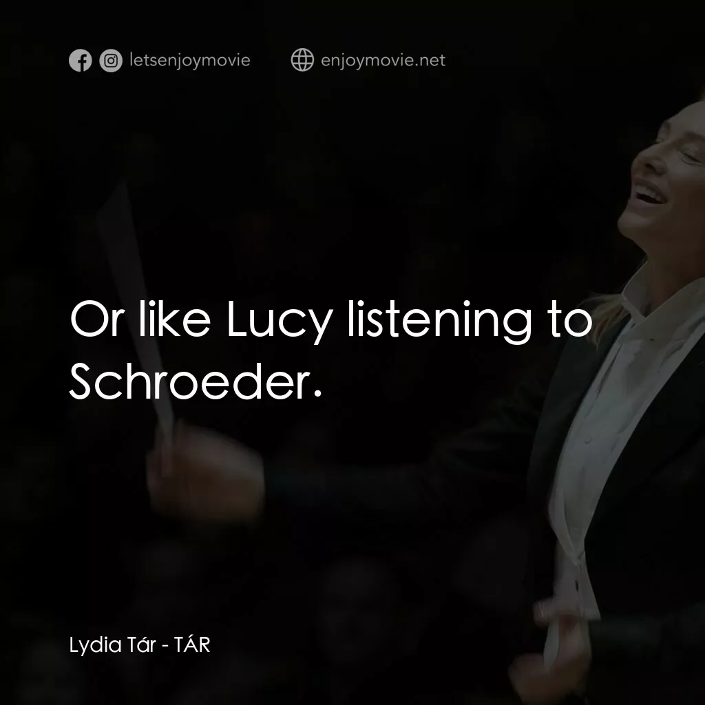 TÁR塔爾電影對白：Lydia Tár:  Or like Lucy listening to Schroeder.