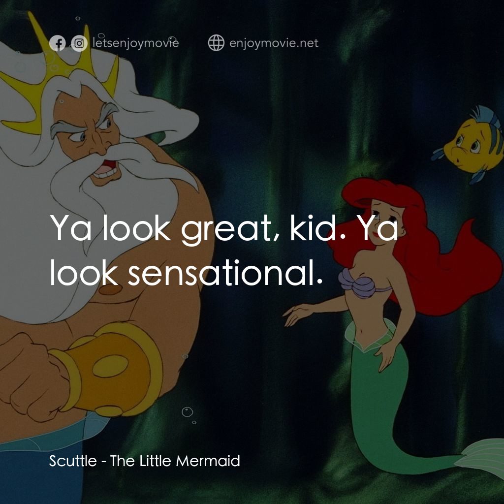 小魚仙電影對白：Scuttle: Ya look great, kid. Ya look sensational.
