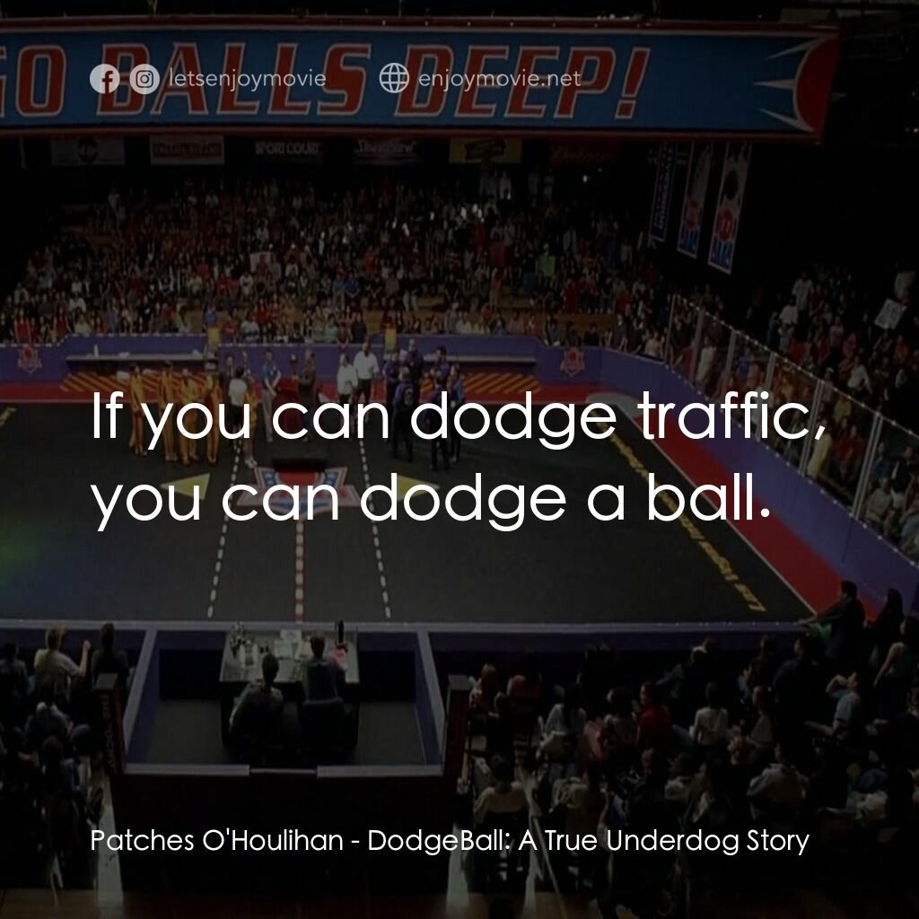 鐵男躲避球電影對白：Patches O'Houlihan:  If you can dodge traffic, you can dodge a ball.