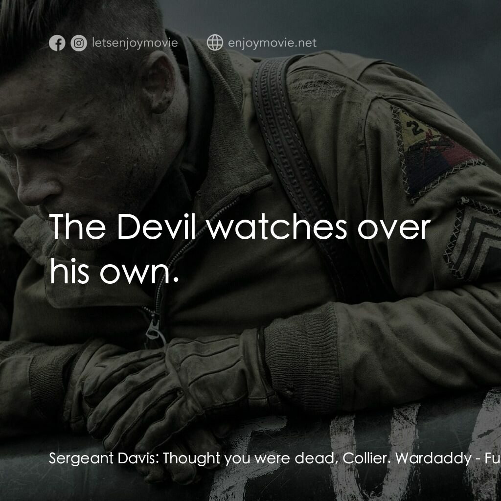 戰逆豪情電影對白：Sergeant Davis:  Thought you were dead, Collier. Wardaddy:  The Devil watches ove