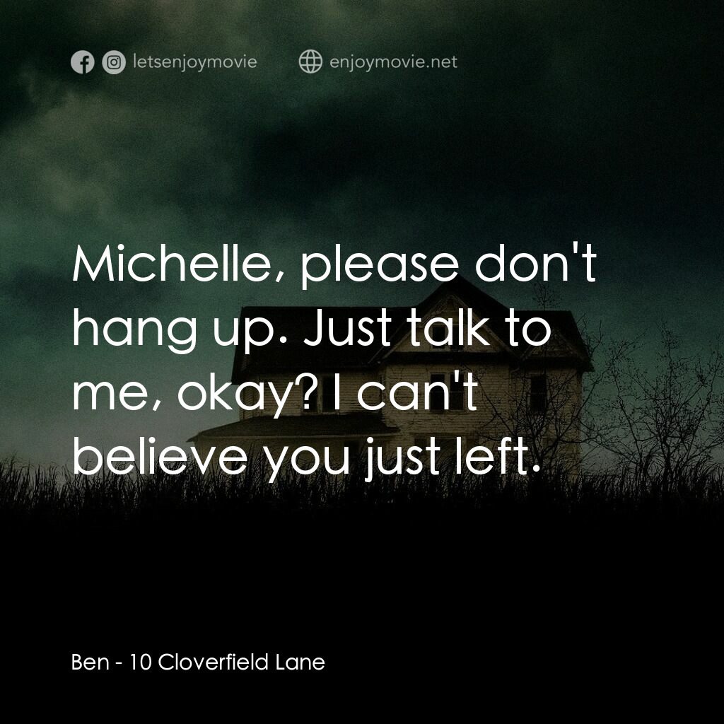 末世街10號電影對白：Ben:  Michelle, please don't hang up. Just talk to me, okay? I can't believe you 