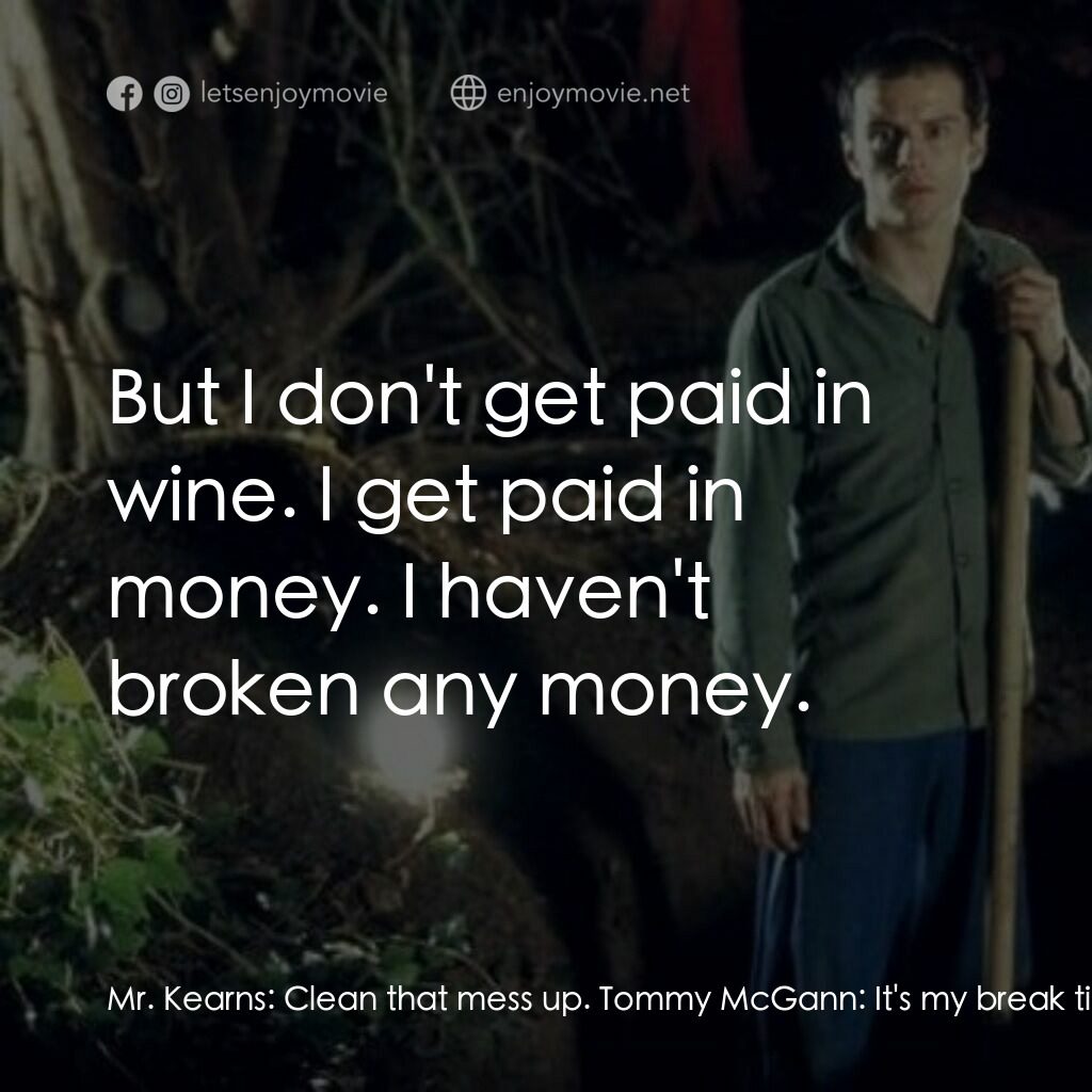 死屍電影對白：Mr. Kearns:  Clean that mess up. Tommy McGann:  It's my break time now. Mr. Kearn