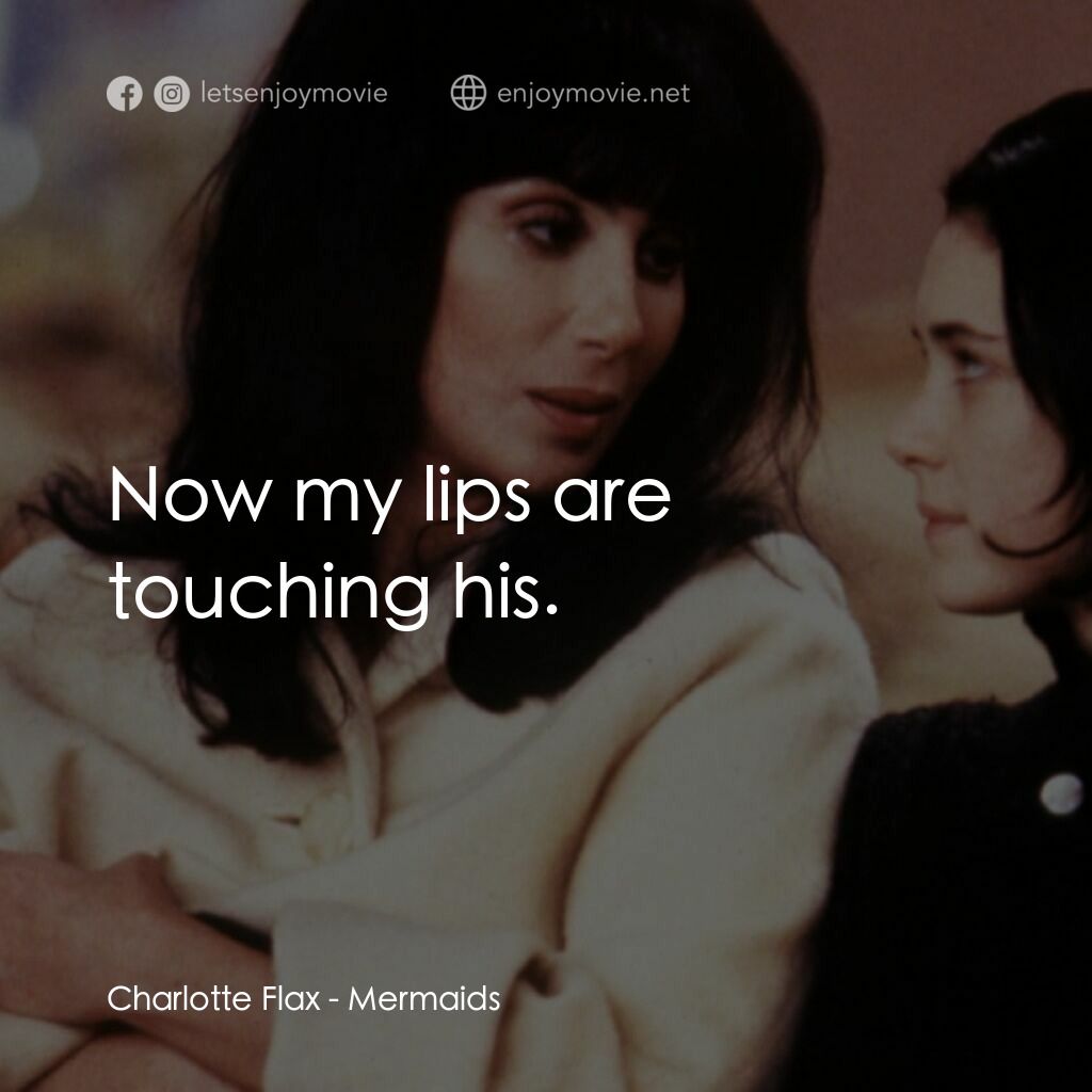 風情媽咪俏女兒電影對白：Charlotte Flax:  Now my lips are touching his.