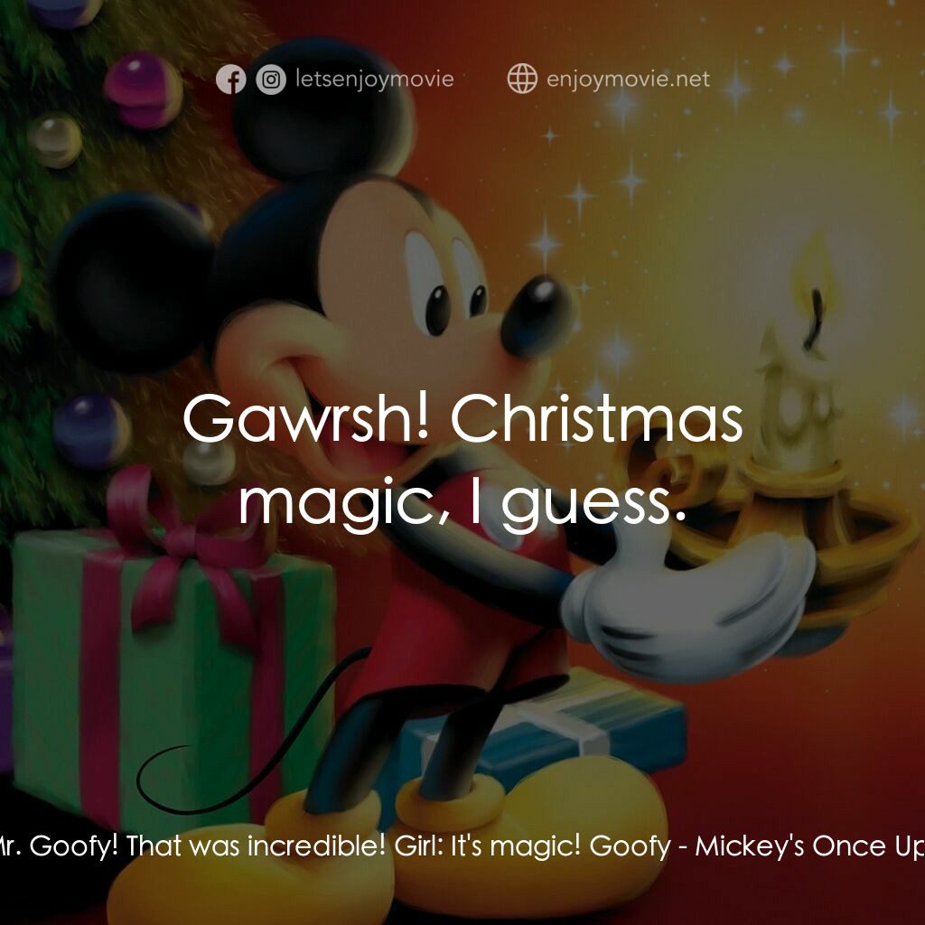 米奇老鼠溫馨聖誕電影對白：Father:  Wow, Mr. Goofy! That was incredible! Girl:  It's magic! Goofy:  Gawrsh! 