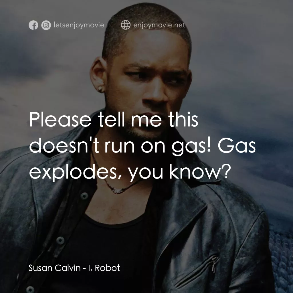 機械公敵電影對白：Susan Calvin: Please tell me this doesn't run on gas! Gas explodes, you know?