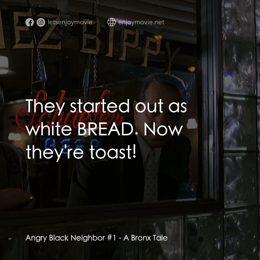 四海情深電影對白：Angry Black Neighbor #1: They started out as white BREAD. Now they're toast!