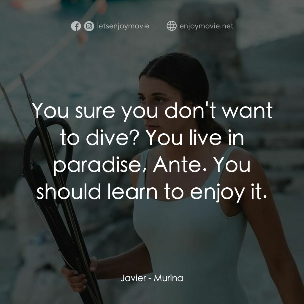 湛藍青春海電影對白：Javier: You sure you don't want to dive? You live in paradise, Ante. You should l