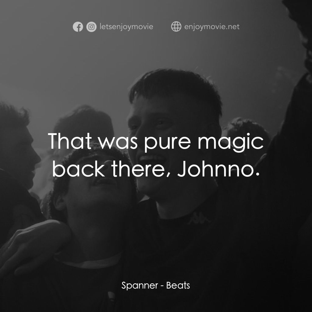 《嘻哈路相逢》經典台詞：Spanner: That was pure magic back there, Johnno.