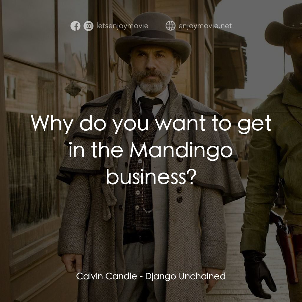 黑殺令電影對白：Calvin Candie: Why do you want to get in the Mandingo business?