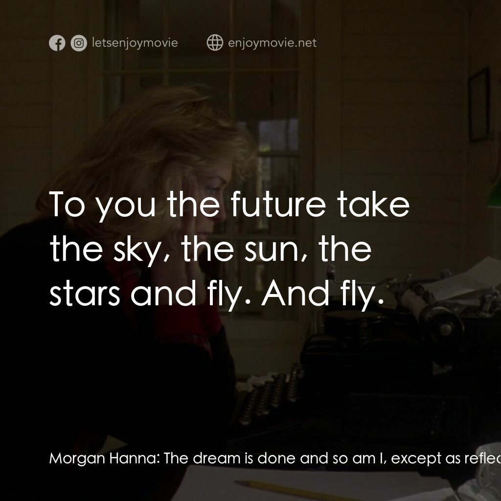 真假情緣電影對白：Morgan Hanna:  The dream is done and so am I, except as reflections in a lover's 