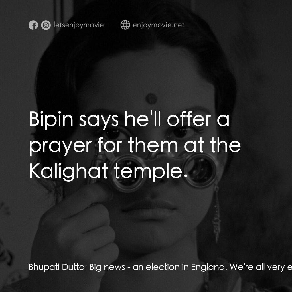 《寂寞的妻子》經典台詞：Bhupati Dutta:  Big news - an election in England. ...