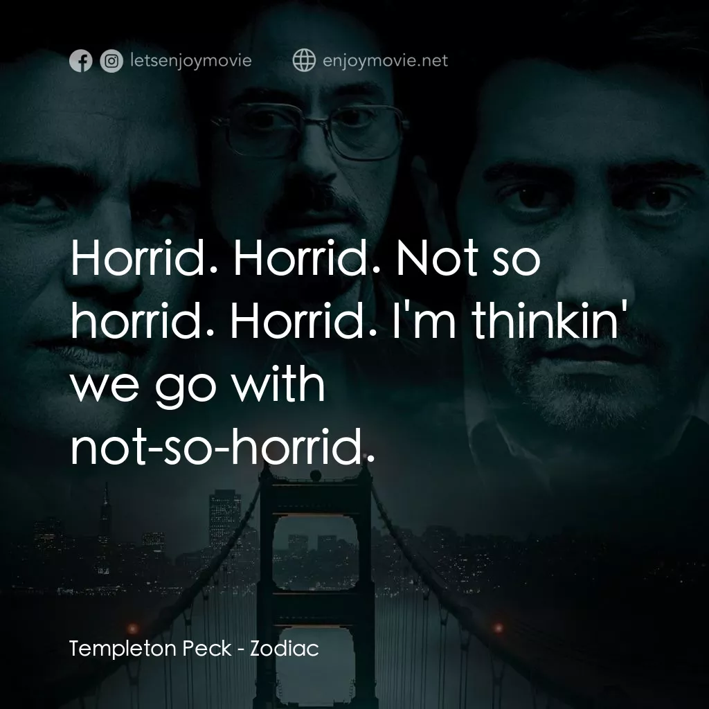 索命黃道帶電影對白：Templeton Peck: Horrid. Horrid. Not so horrid. Horrid. I'm thinkin' we go with no