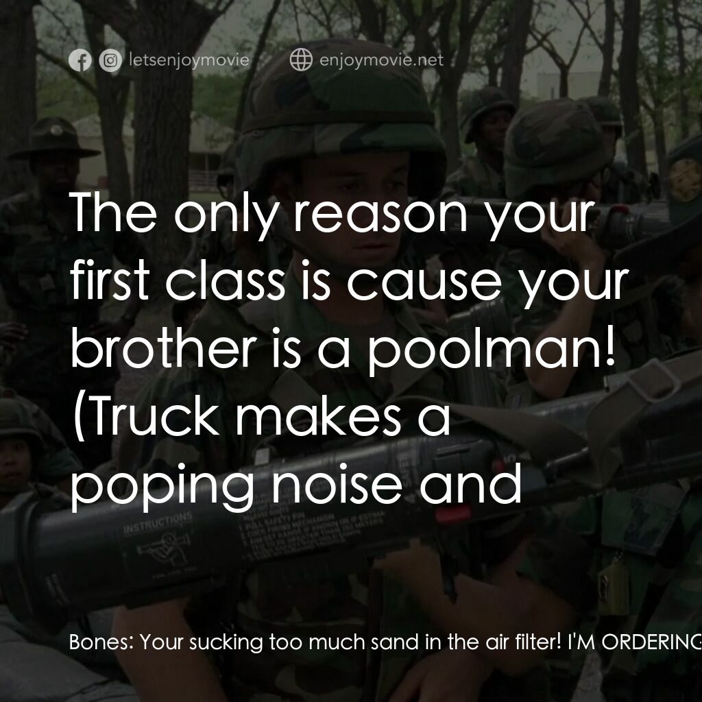 In the Army Now電影對白：Bones:  Your sucking too much sand in the air filter! I'M ORDERING YOU! Jack:  Yo