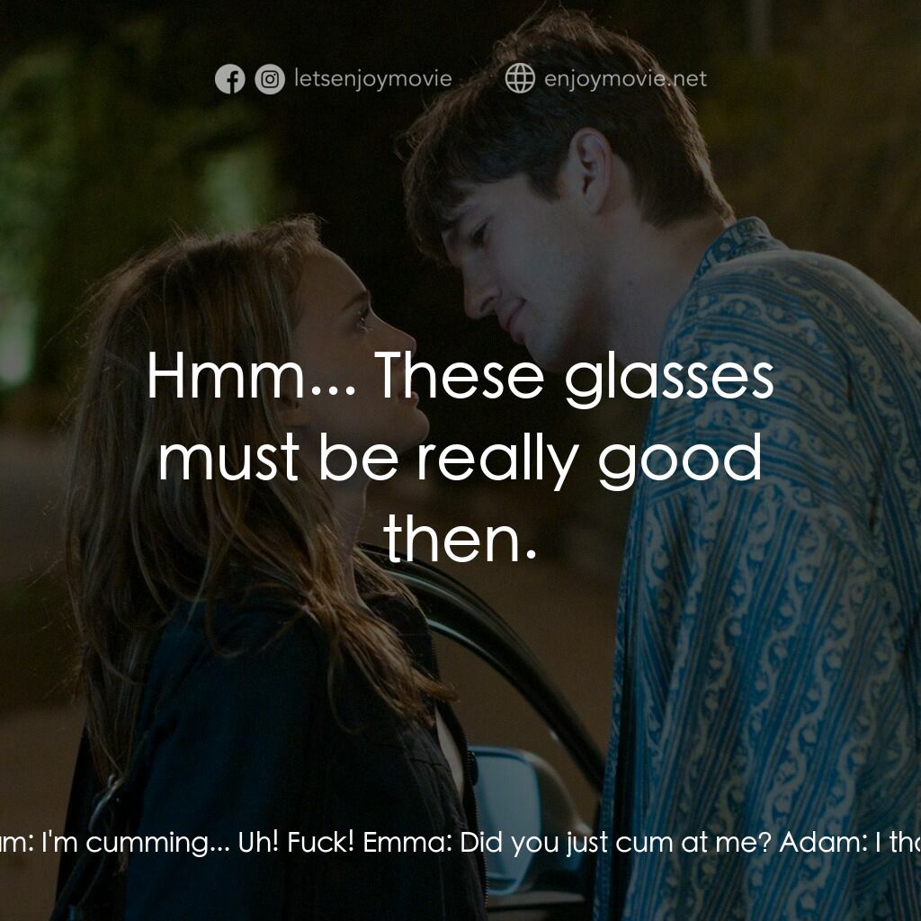 飯飯之交電影對白：Emma:  Wow... It's like it's coming right at me. Adam:  I'm cumming... Uh! Fuck! 