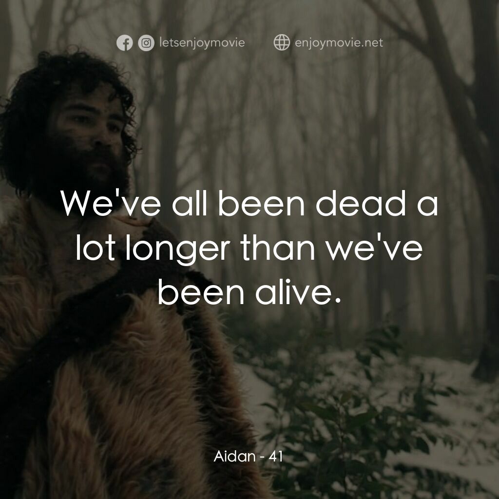 41電影對白：Aidan:  We've all been dead a lot longer than we've been alive.