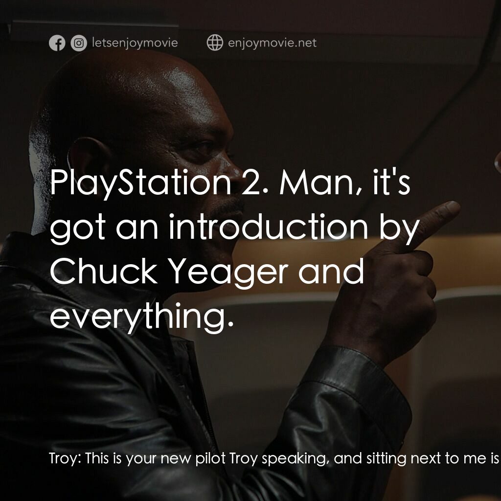 飛機上有蛇電影對白：Troy:  This is your new pilot Troy speaking, and sitting next to me is my main ma