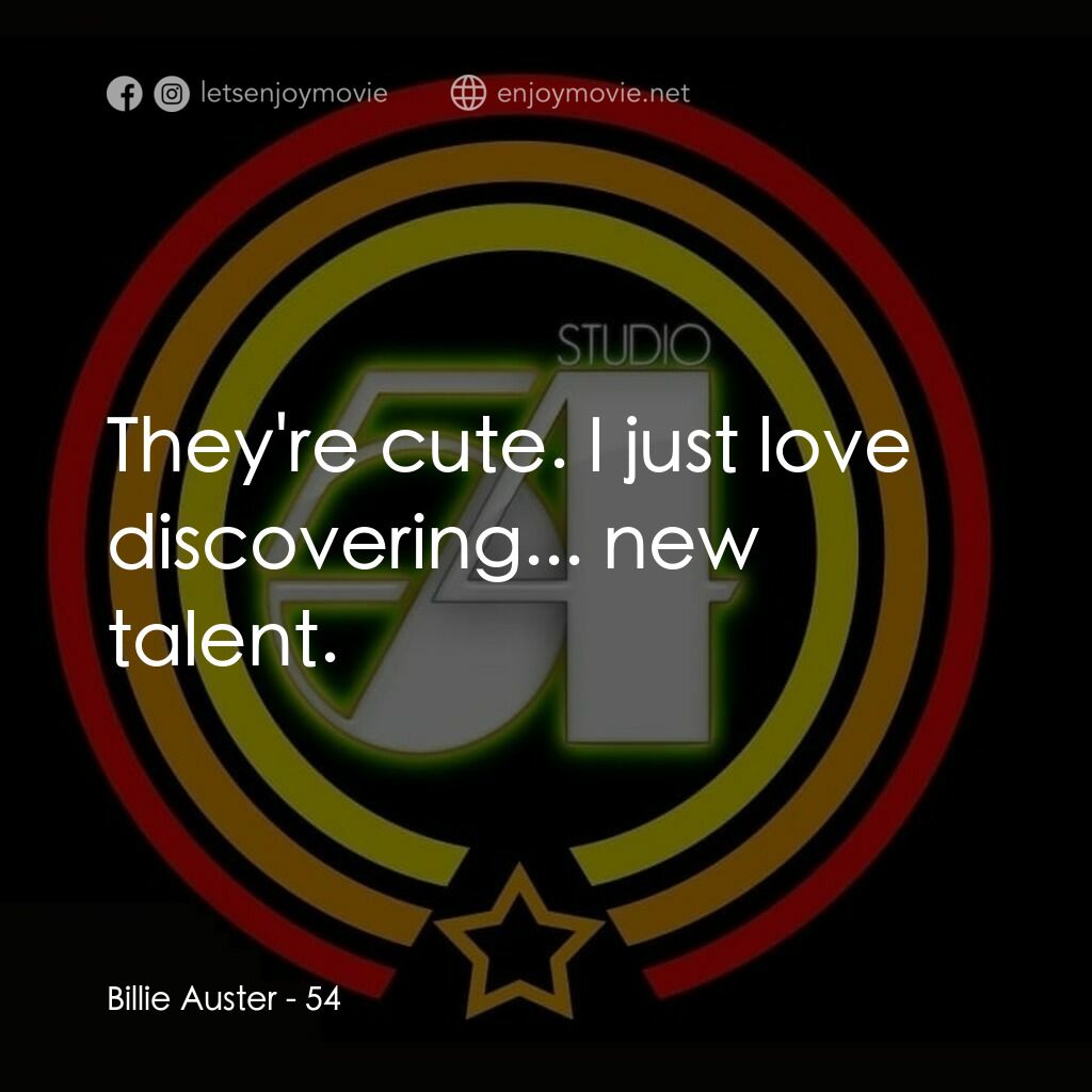 54 激情俱樂部電影對白：Billie Auster:  They're cute. I just love discovering... new talent. 