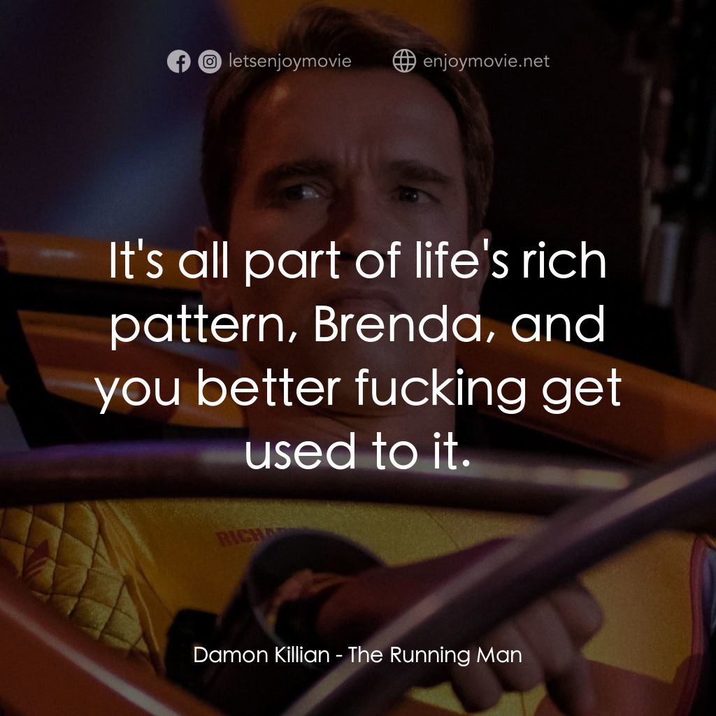 魔鬼阿諾電影對白：Damon Killian: It's all part of life's rich pattern, Brenda, and you better fucki
