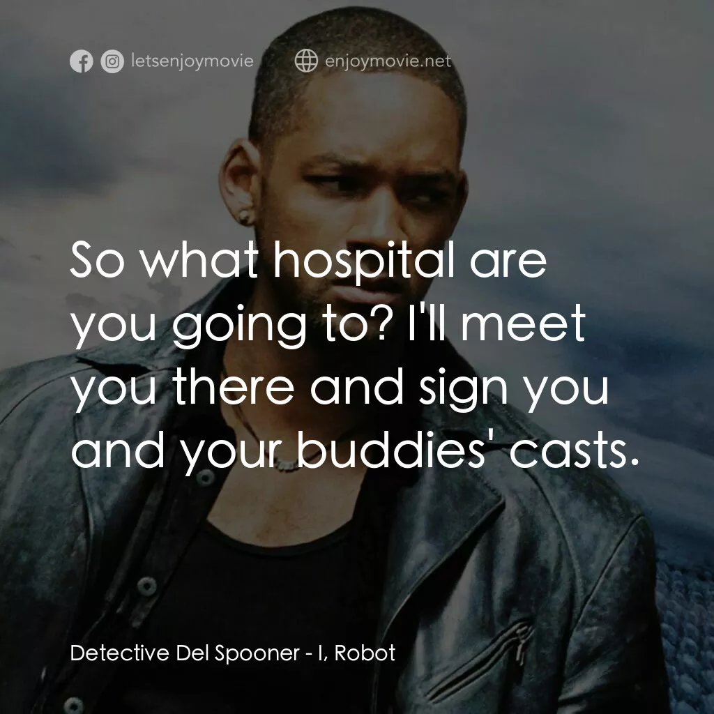 機械公敵電影對白：Detective Del Spooner:  So what hospital are you going to? I'll meet you there an