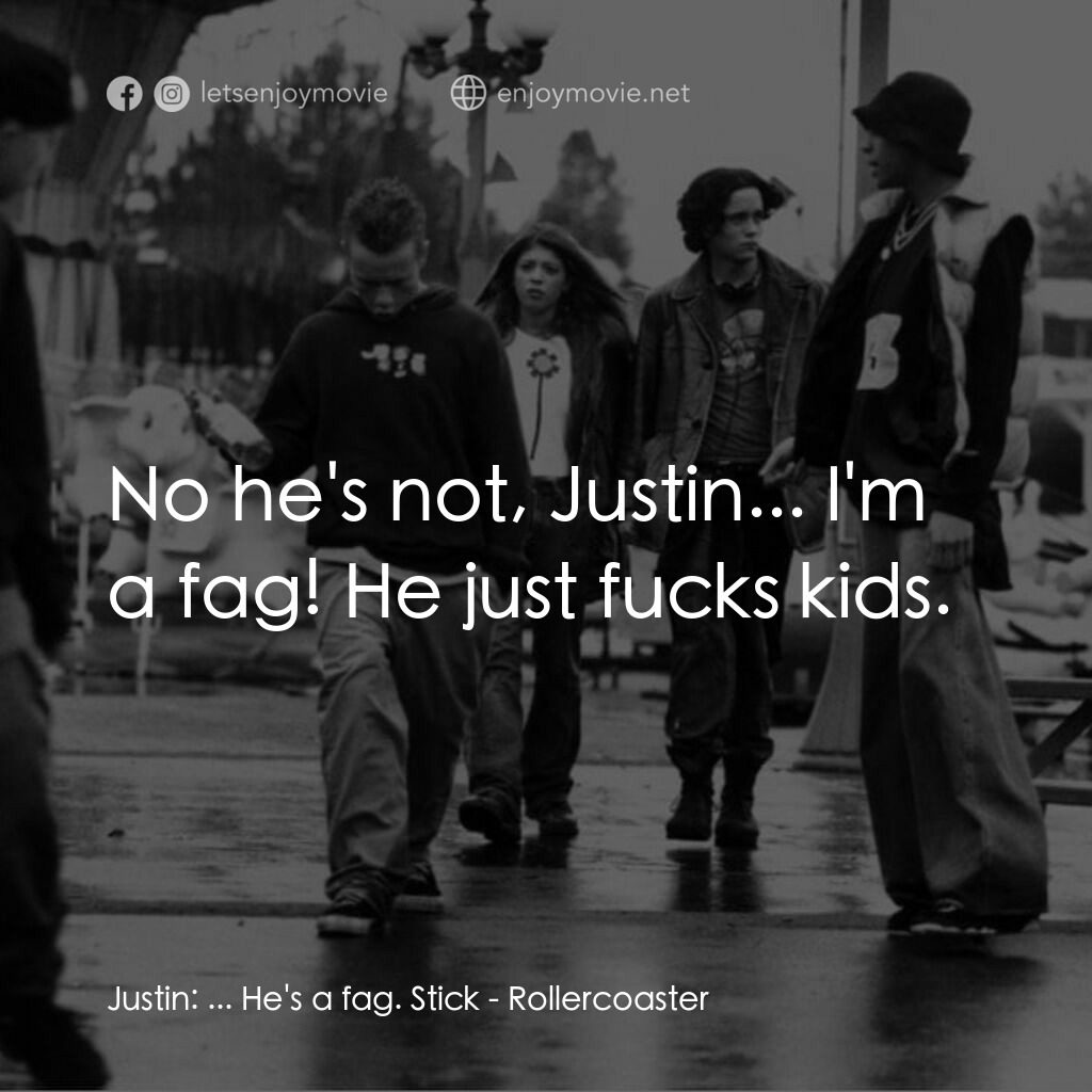 《Rollercoaster》經典台詞：Justin:  ... He's a fag. Stick:  No he's n ...