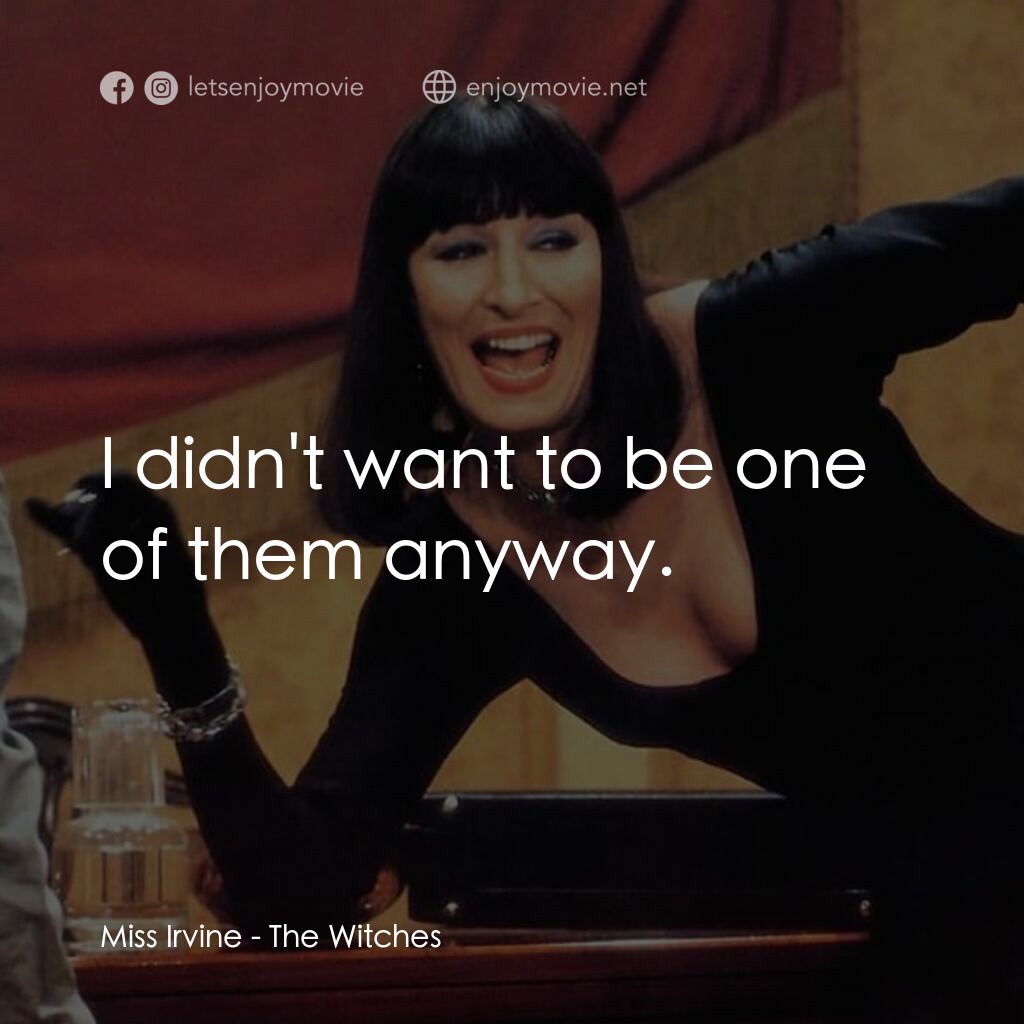 巫婆電影對白：Miss Irvine:  I didn't want to be one of them anyway.