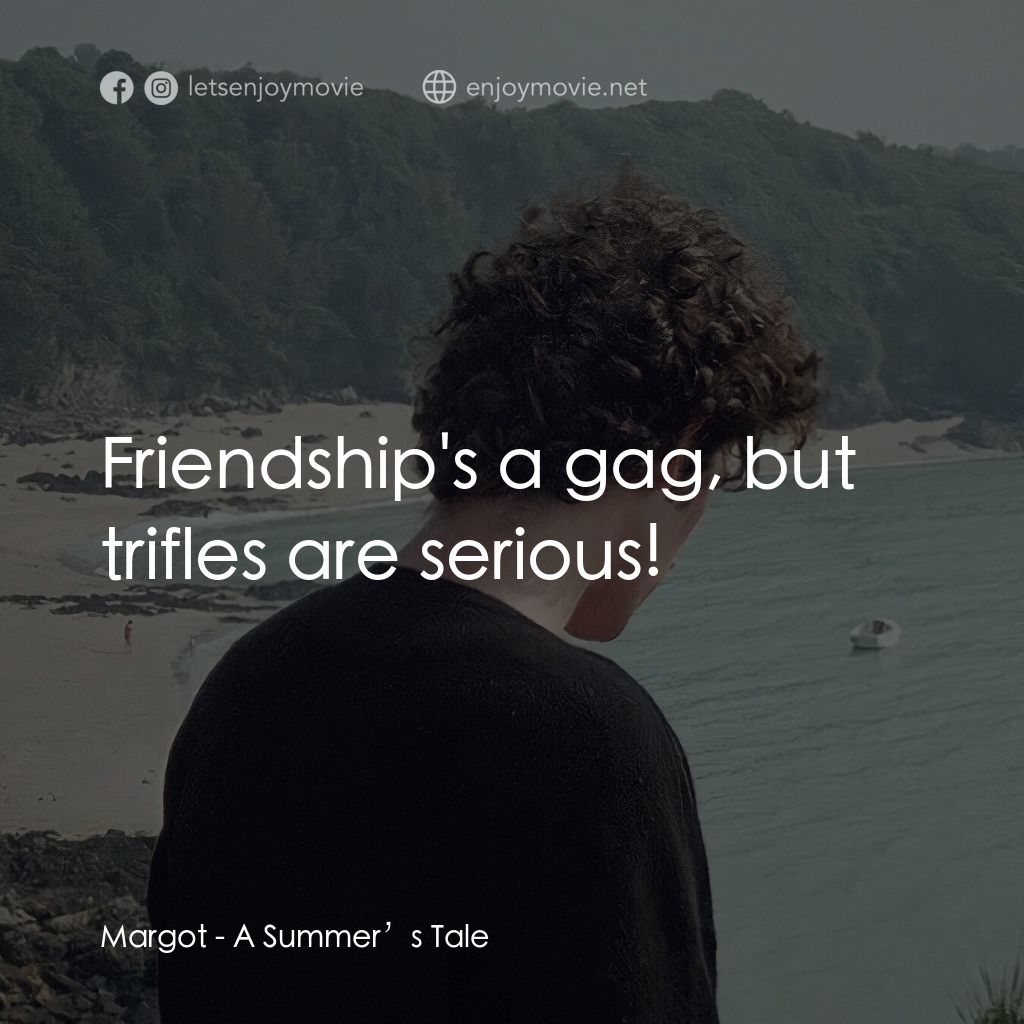 夏天的故事電影對白：Margot: Friendship's a gag, but trifles are serious!