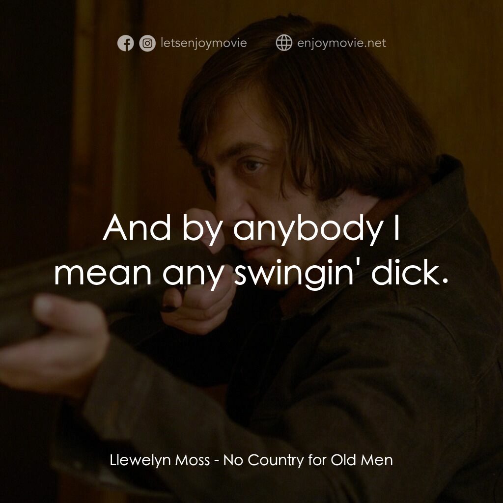 二百萬奪命奇案電影對白：Llewelyn Moss:  And by anybody I mean any swingin' dick.