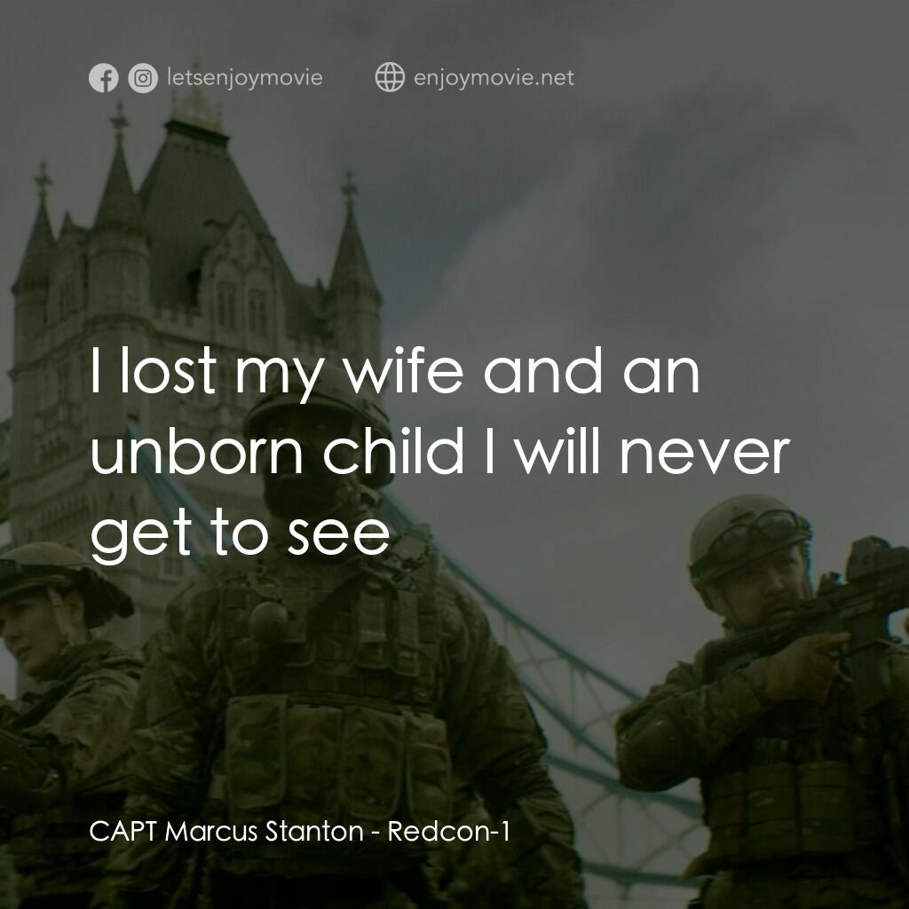 屍控警戒電影對白：CAPT Marcus Stanton:  I lost my wife and an unborn child I will never get to see