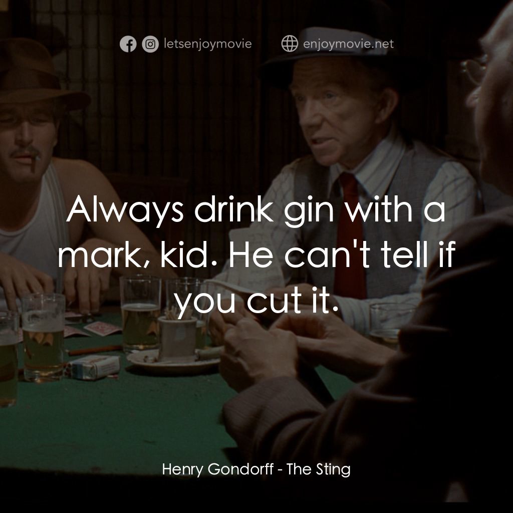 刺激電影對白：Henry Gondorff: Always drink gin with a mark, kid. He can't tell if you cut it.