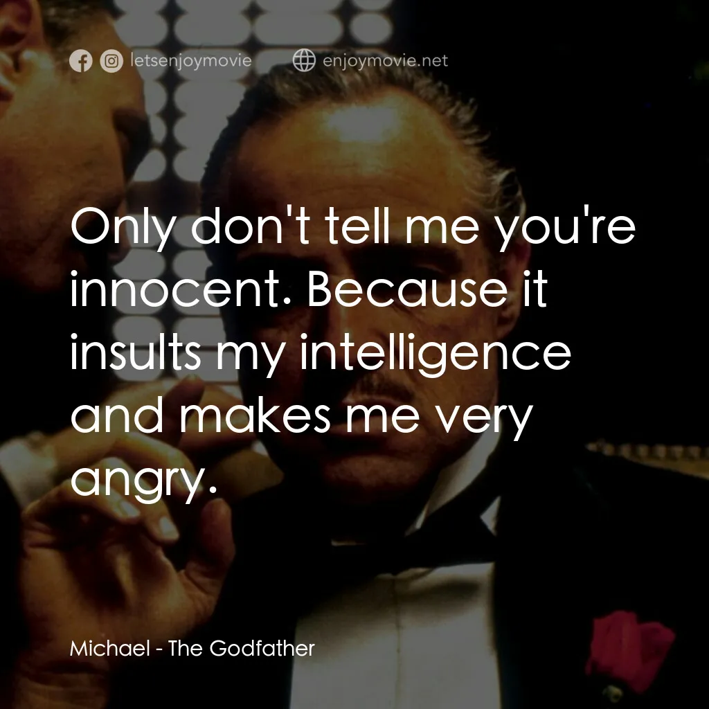教父電影對白：Michael:  Only don't tell me you're innocent. Because it insults my intelligence 